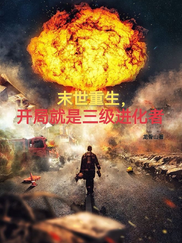 《末世重生，开局就是三级进化者》全集免费在线阅读（朱厚清）