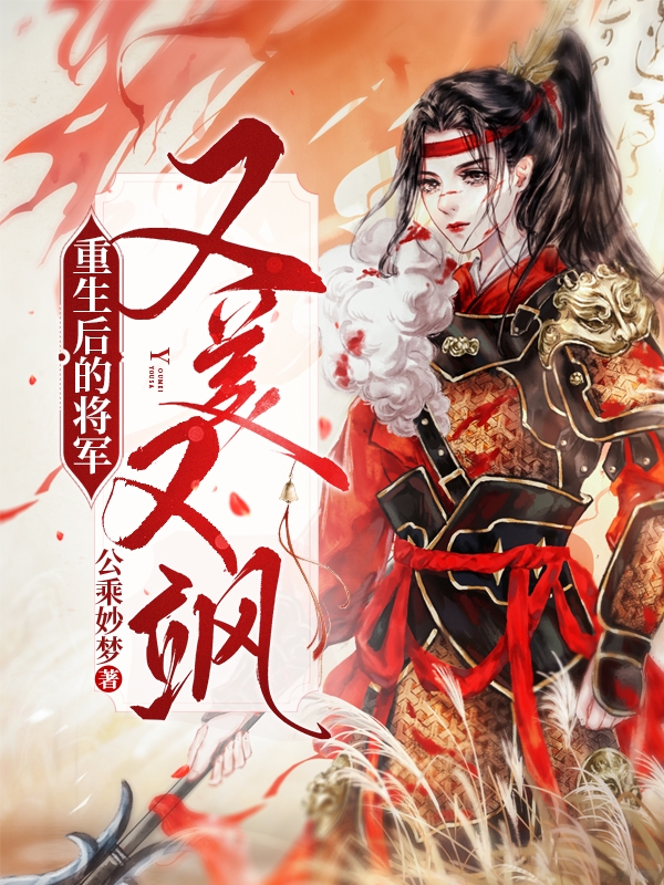 已完结小说《重生后的将军又美又飒》最新章节