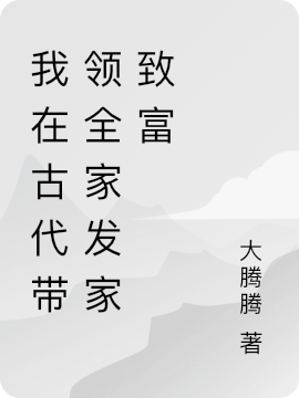 我在古代带领全家发家致富免费阅读，我在古代带领全家发家致富花如锦叶成帷-美文小说