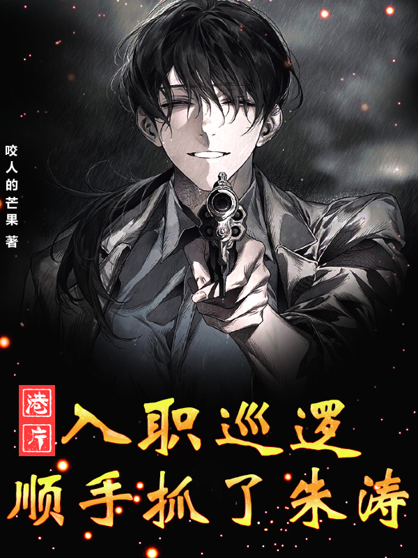 港片：入职巡逻，顺手抓了朱涛全文阅读，李然周文敏在线免费看
