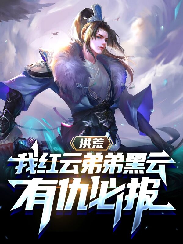 洪荒我红云弟弟黑云有仇必报昊仁，洪荒我红云弟弟黑云有仇必报小说免费阅读-够力荐小说推荐网