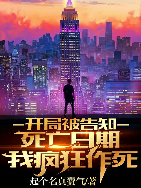 开局被告知死亡日期，我疯狂作死最新章节，开局被告知死亡日期，我疯狂作死全文在线阅读