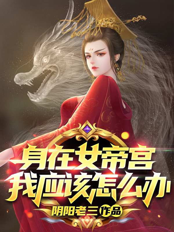 身在女帝宫，我应该怎么办小说，身在女帝宫，我应该怎么办全文在线阅读-够力荐小说推荐网