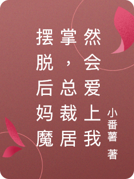 完整版《摆脱后妈魔掌，总裁居然会爱上我》全文阅读-够力荐小说推荐网