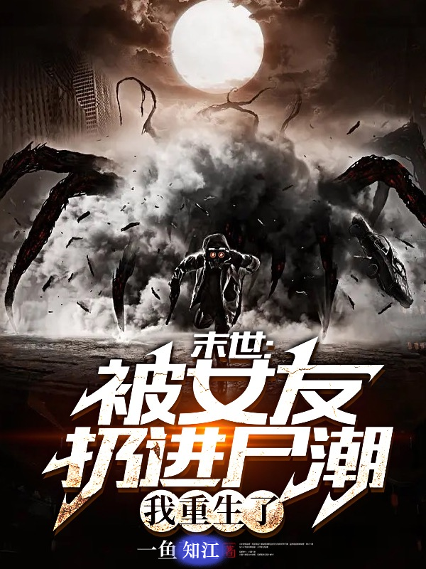 已完结小说《末世被女友扔进尸潮，我重生了》在线全文阅读
