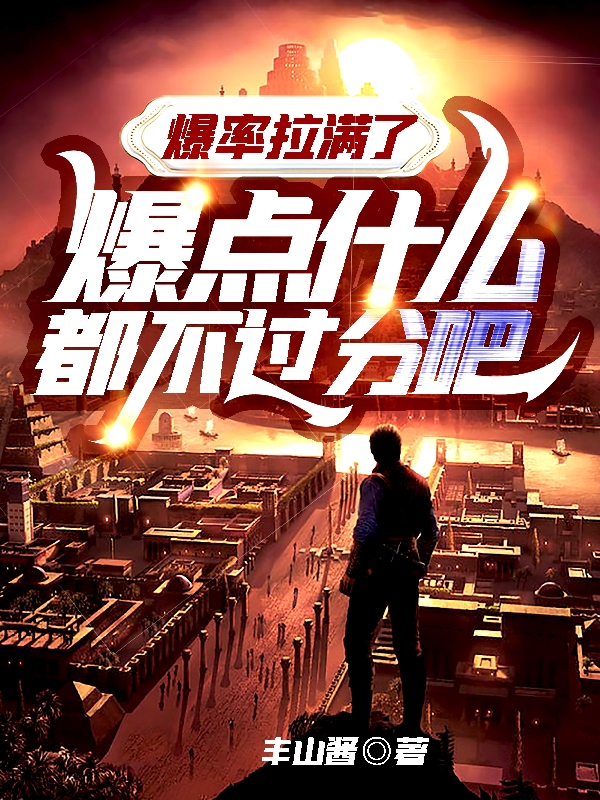 爆率拉满了，爆点什么都不过分吧小说，爆率拉满了，爆点什么都不过分吧全文在线阅读-优文网