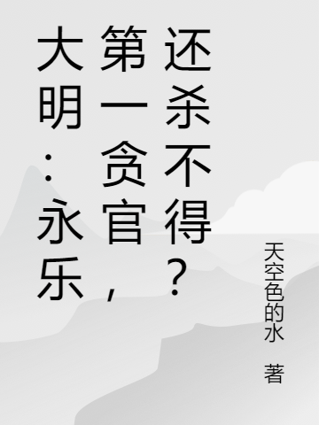 大明：永乐第一贪官，还杀不得？向阳小说免费阅读
