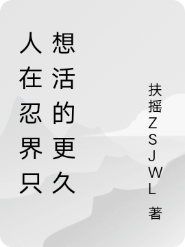 主角是三水云又的小说人在忍界只想活的更久在哪里可以免费阅读