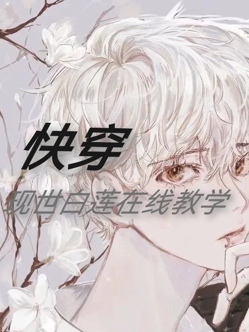 完整版《快穿：现世白莲在线教学》全章节阅读