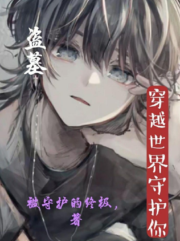 完整版《盗墓穿越世界守护你》在线免费阅读