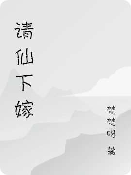 已完结小说《请仙下嫁》在线全文阅读