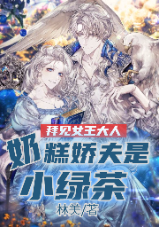 拜见女王大人，奶糕娇夫是小绿茶小说完整版全文免费阅读-够力荐小说推荐网