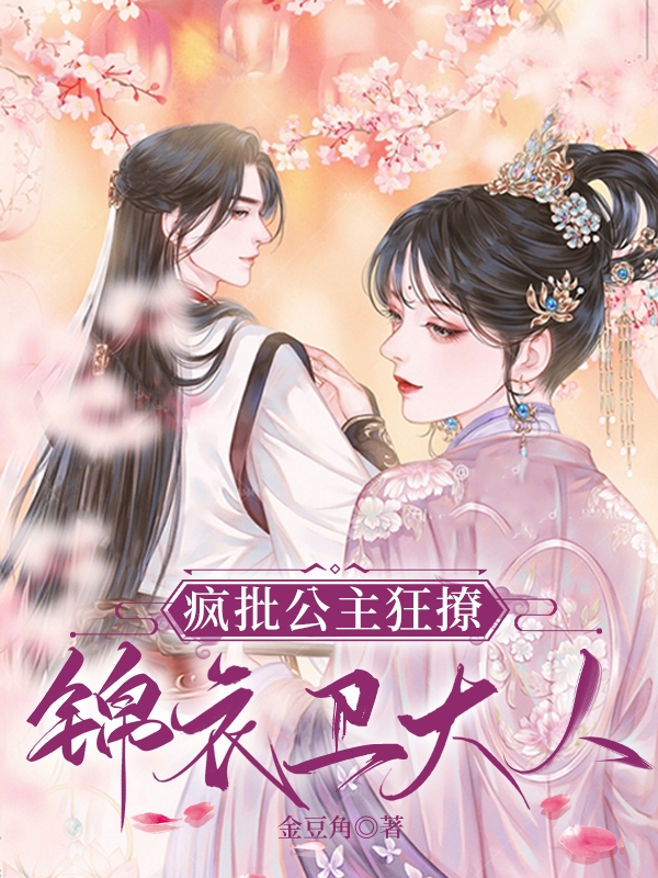 疯批公主狂撩锦衣卫大人最新章节，疯批公主狂撩锦衣卫大人全文在线阅读