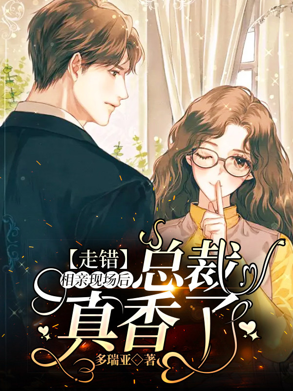 求走错相亲现场后，总裁真香了小说免费资源