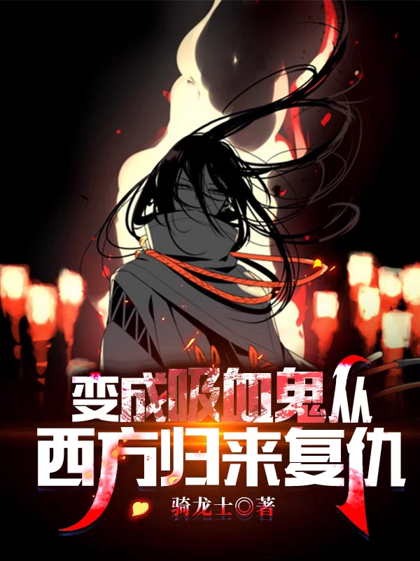 变成吸血鬼从西方归来复仇最新章节（秦牧小说全文阅读）-够力荐小说推荐网