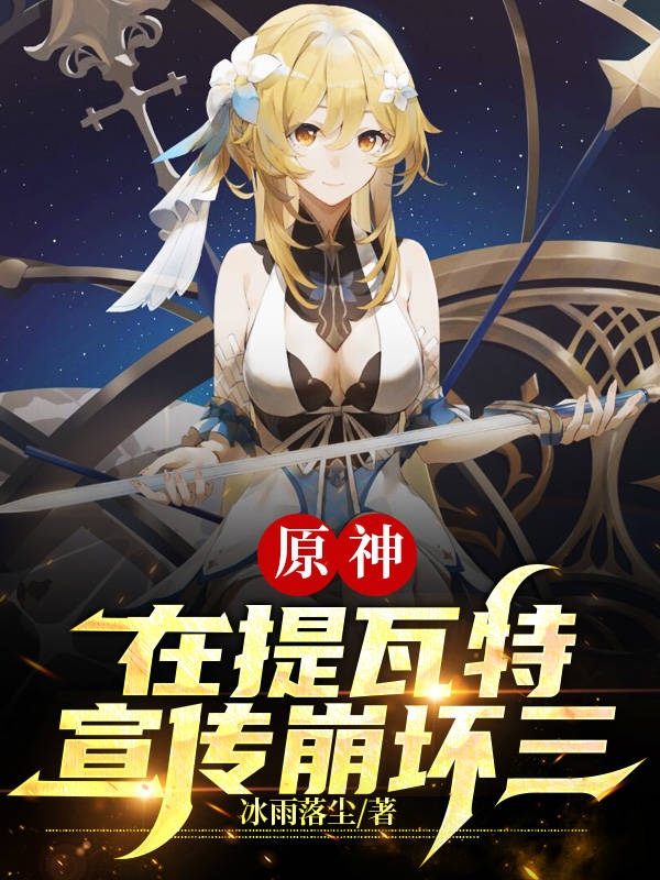 原神，在提瓦特宣传崩坏三陆泽，原神，在提瓦特宣传崩坏三全文在线阅读-瑞奇文学