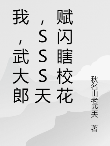 我，武大郎，SSS天赋闪瞎校花最新章节阅读，武植小说完整版阅读