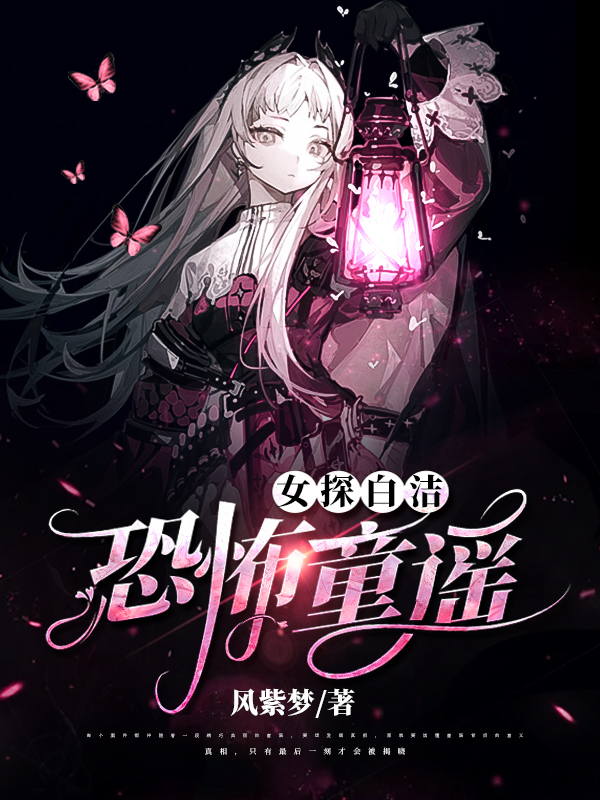 女探白洁：恐怖童谣白洁秦风，女探白洁：恐怖童谣小说免费阅读
