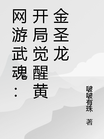 网游武魂：开局觉醒黄金圣龙小说，网游武魂：开局觉醒黄金圣龙免费阅读-够力荐小说推荐网