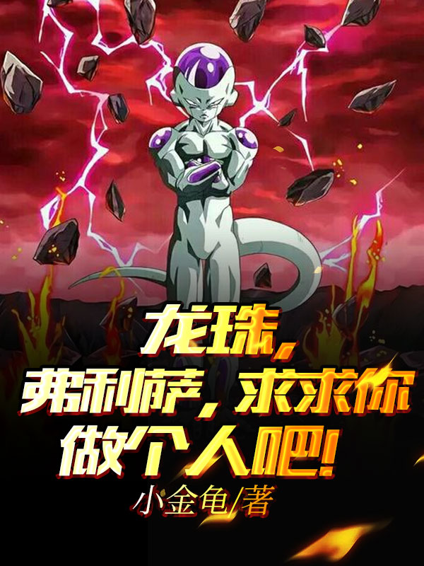 弗利萨小说全文免费阅读龙珠，弗利萨，求求你做个人吧！在线看