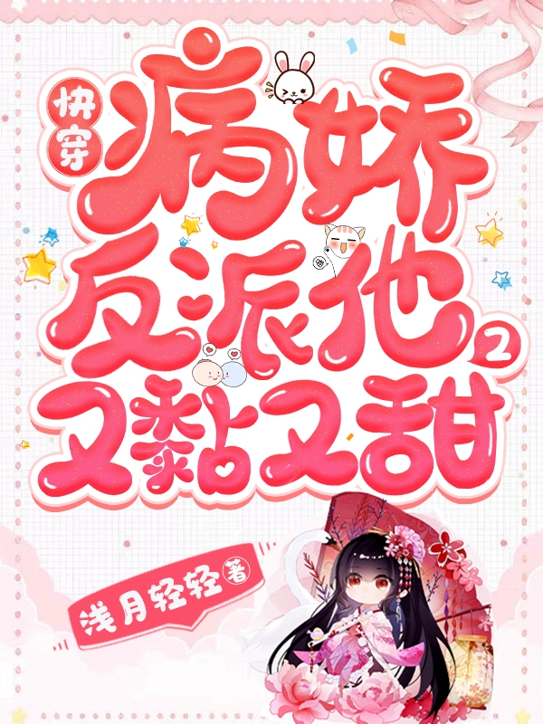 完整版《快穿病娇反派他又黏又甜2》全章节阅读-优文网