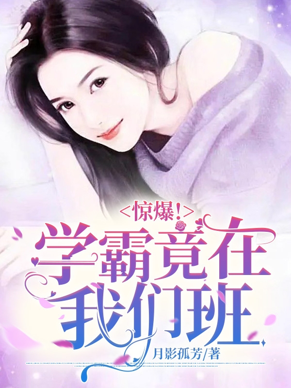 完整版《惊爆！学霸竟在我们班》全章节阅读