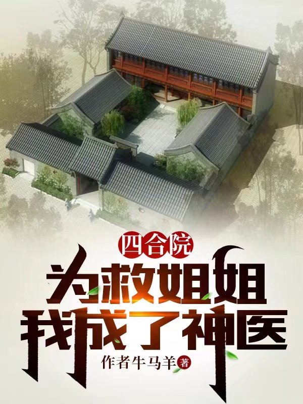 四合院：为救姐姐，我成了神医小说完整版全文免费阅读-瑞奇文学