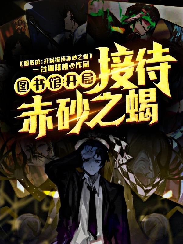 图书馆：开局接待赤砂之蝎最新章节，图书馆：开局接待赤砂之蝎免费阅读