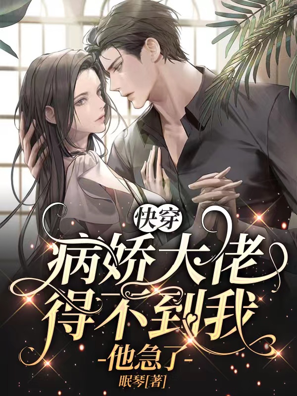 完整版《快穿：病娇大佬得不到我，他急了》免费阅读
