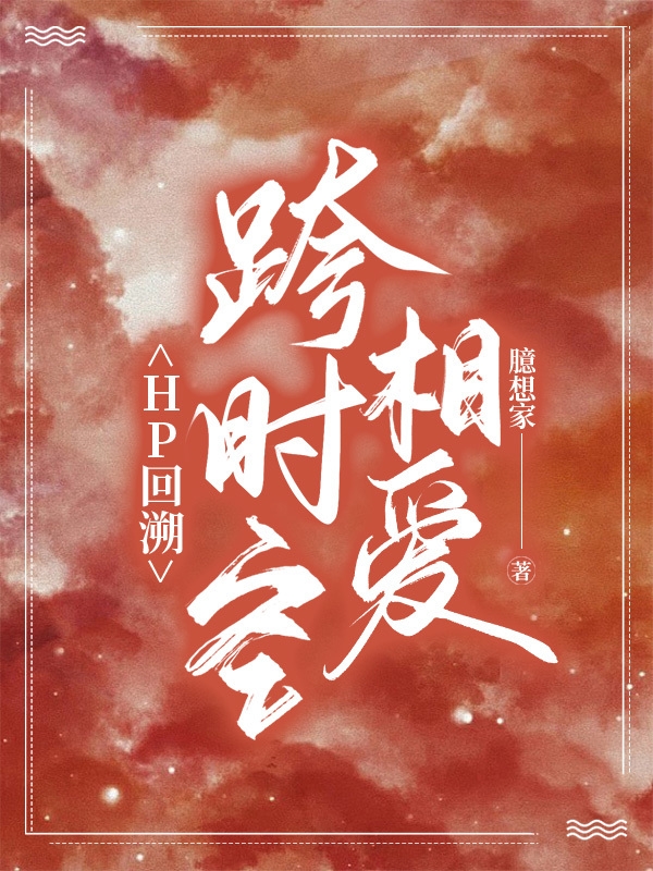 已完结小说《HP回溯：跨时空相爱》全章节在线阅读
