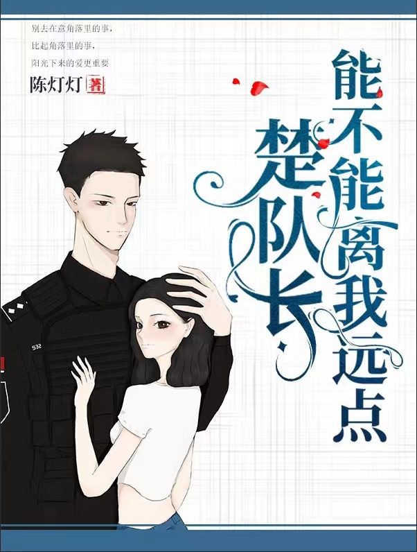 楚队长，能不能离我远点楚西洲陆知意，楚队长，能不能离我远点全文在线阅读