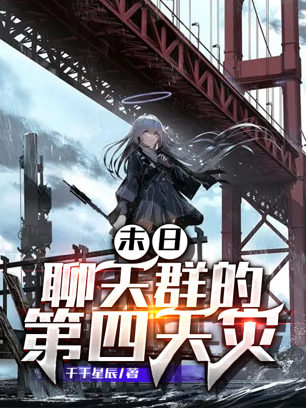 已完结小说《末日：聊天群的第四天灾》全章节在线阅读