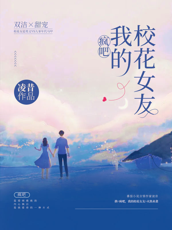 林溪江微漾小说在线全文免费阅读（疯吧，我的校花女友无弹窗无删减）