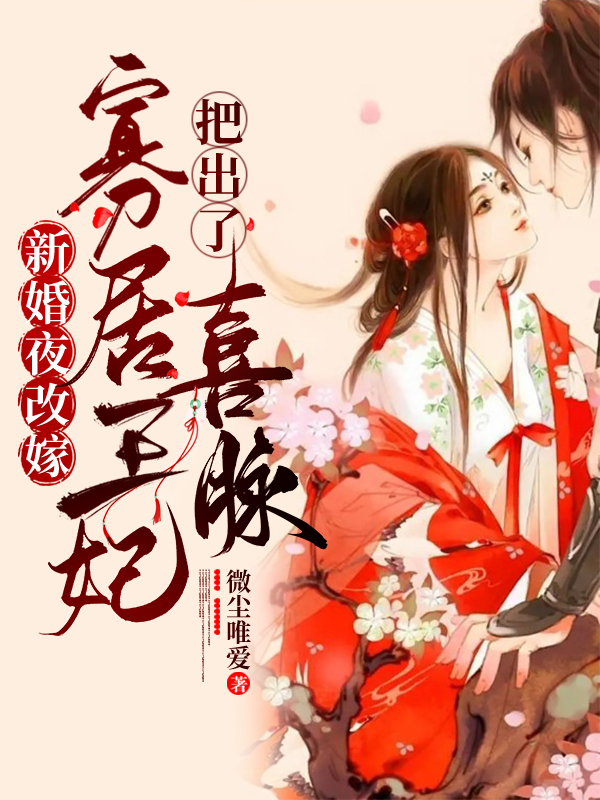 新婚夜改嫁，寡居王妃把出了喜脉最新章节，新婚夜改嫁，寡居王妃把出了喜脉全文在线阅读