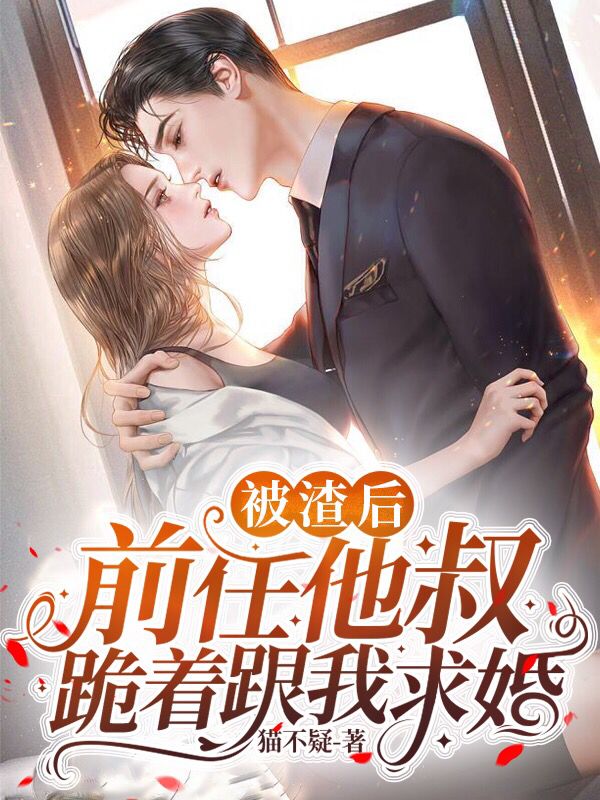 《被渣后，前任他叔跪着跟我求婚》小说全文在线试读，《被渣后，前任他叔跪着跟我求婚》最新章节目录