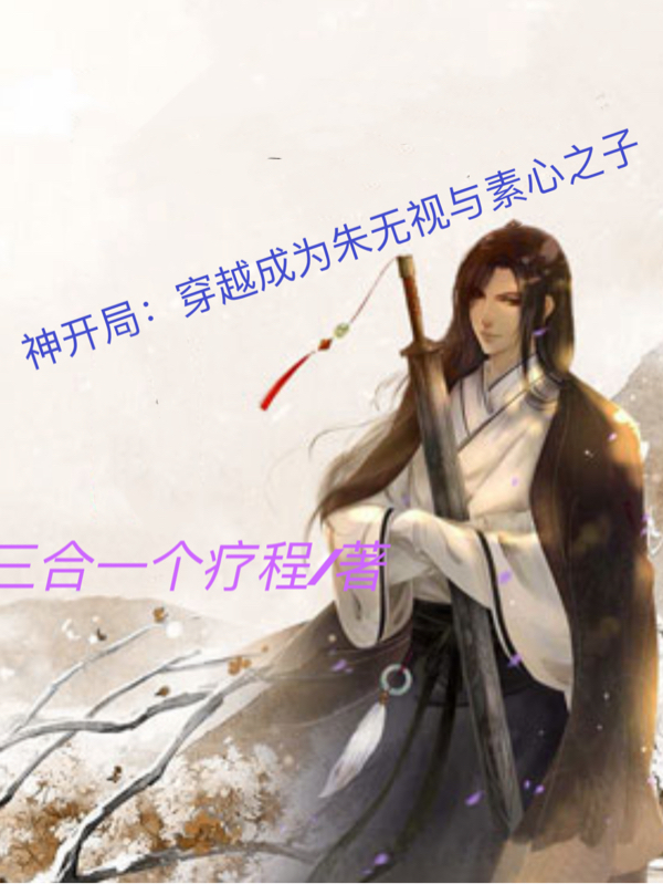 小说《神开局：穿越成朱无视与素心之子》在线全文阅读