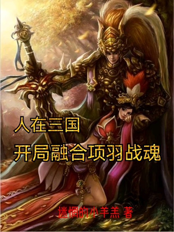 人在三国，开局融合项羽战魂小说，人在三国，开局融合项羽战魂免费阅读-瑞奇文学
