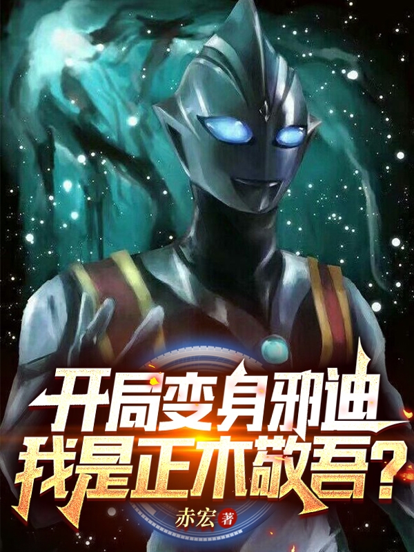 开局变身邪迪，我是正木敬吾？小说，开局变身邪迪，我是正木敬吾？免费阅读