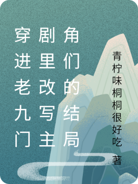 已完结小说穿进老九门剧里改写主角们的结局全文免费阅读