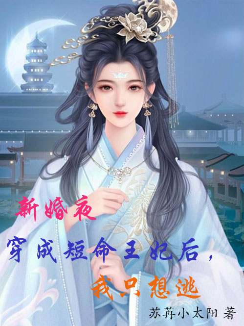 完整版《新婚夜穿成短命王妃后，我只想逃》章节目录在线阅读