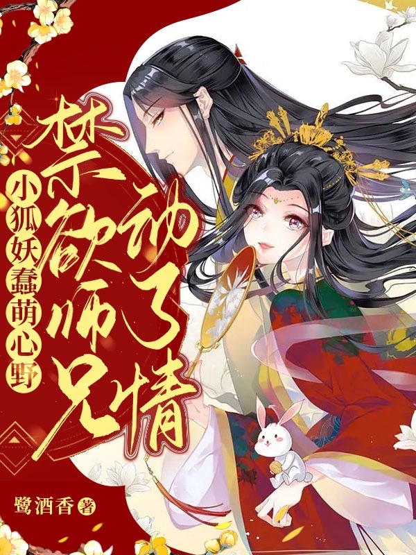 《小狐妖蠢萌心野，禁欲师兄动了情》全集免费在线阅读（颜如玉珺璟）