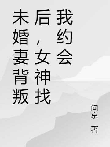 林阳小说未婚妻背叛后，女神找我约会无广告阅读
