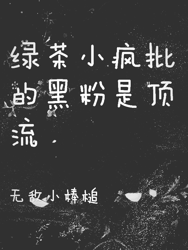 洛音云流光小说叫什么，绿茶小疯批的黑粉是顶流免费阅读