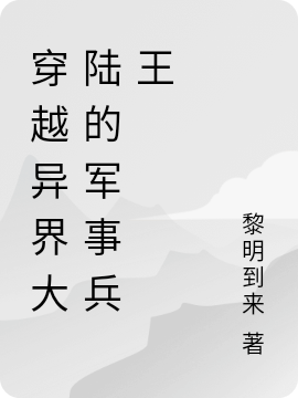 完整版《穿越异界大陆的军事兵王》在线免费阅读