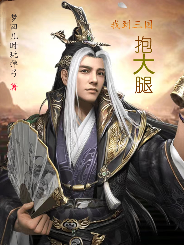 已完结小说《我到三国抱大腿》全文免费阅读