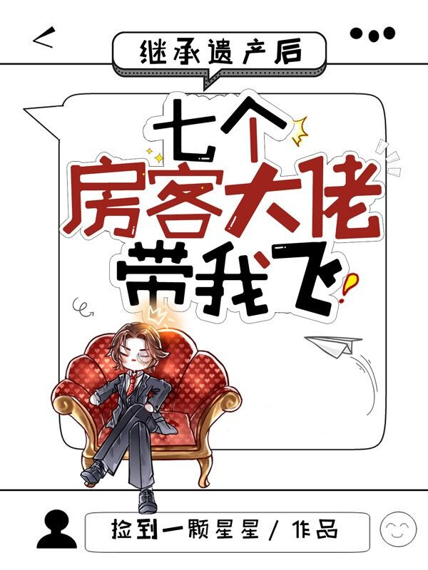 继承遗产后，七个房客大佬带我飞小说免费资源，继承遗产后，七个房客大佬带我飞在线阅读