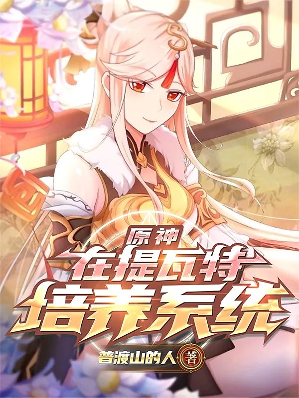 原神：在提瓦特培养系统小说，原神：在提瓦特培养系统最新章节-够力荐小说推荐网