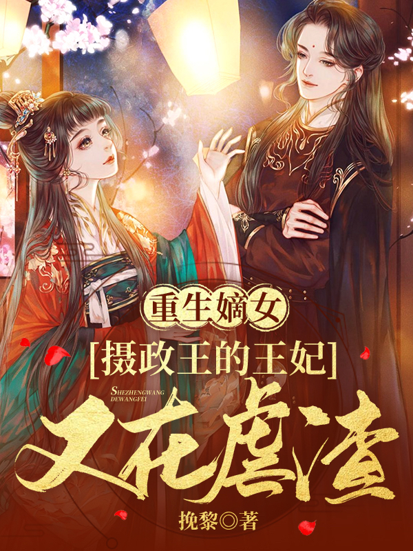 重生嫡女：摄政王的王妃又在虐渣小说阅读，重生嫡女：摄政王的王妃又在虐渣完整版