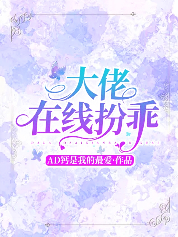 大佬在线扮乖最新章节，大佬在线扮乖免费阅读