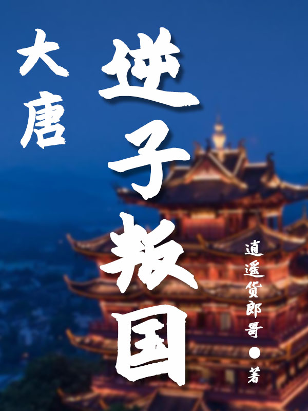 小说《大唐：逆子叛国》全文免费阅读-书格格